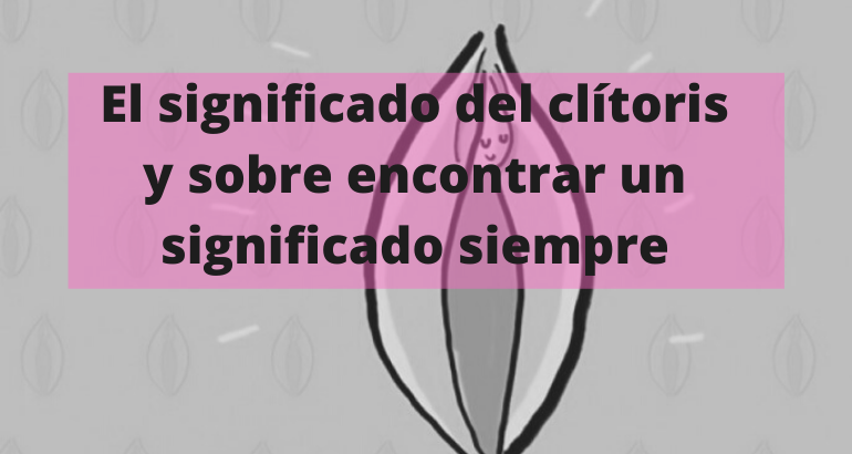 El-significado-del-clitoris-y-sobre-encontrar-un-significado-siempre.